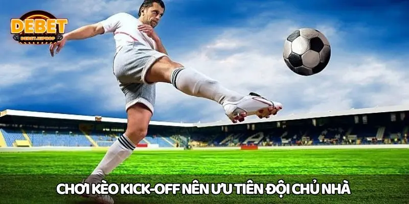 Chơi kèo kick-off nên ưu tiên đội chủ nhà 